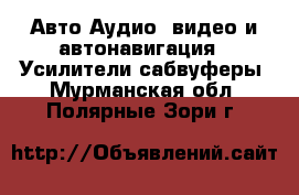 Авто Аудио, видео и автонавигация - Усилители,сабвуферы. Мурманская обл.,Полярные Зори г.